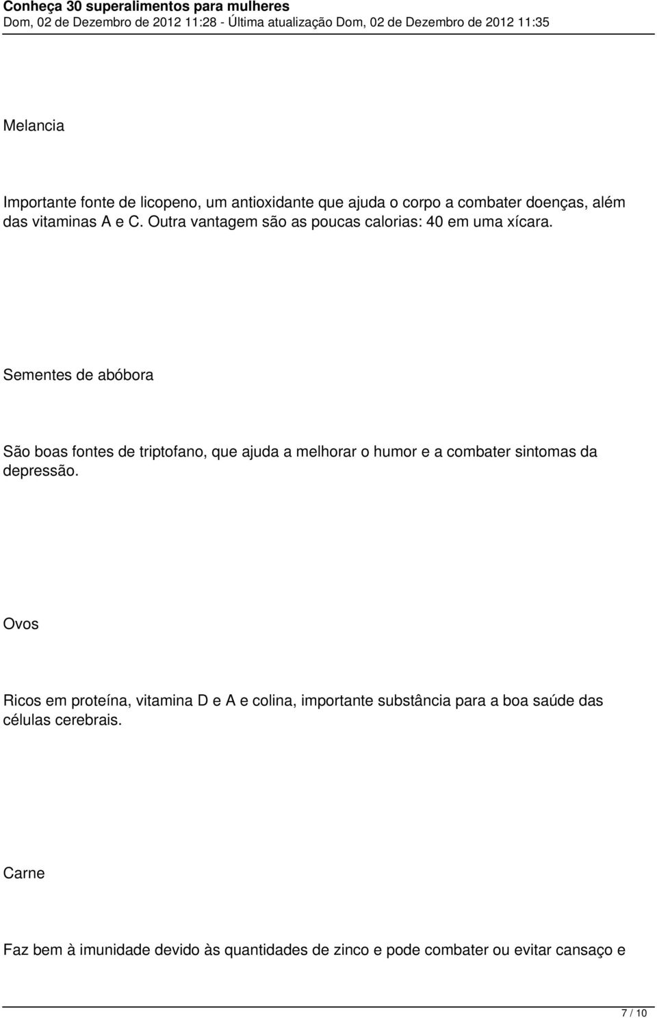 Sementes de abóbora São boas fontes de triptofano, que ajuda a melhorar o humor e a combater sintomas da depressão.