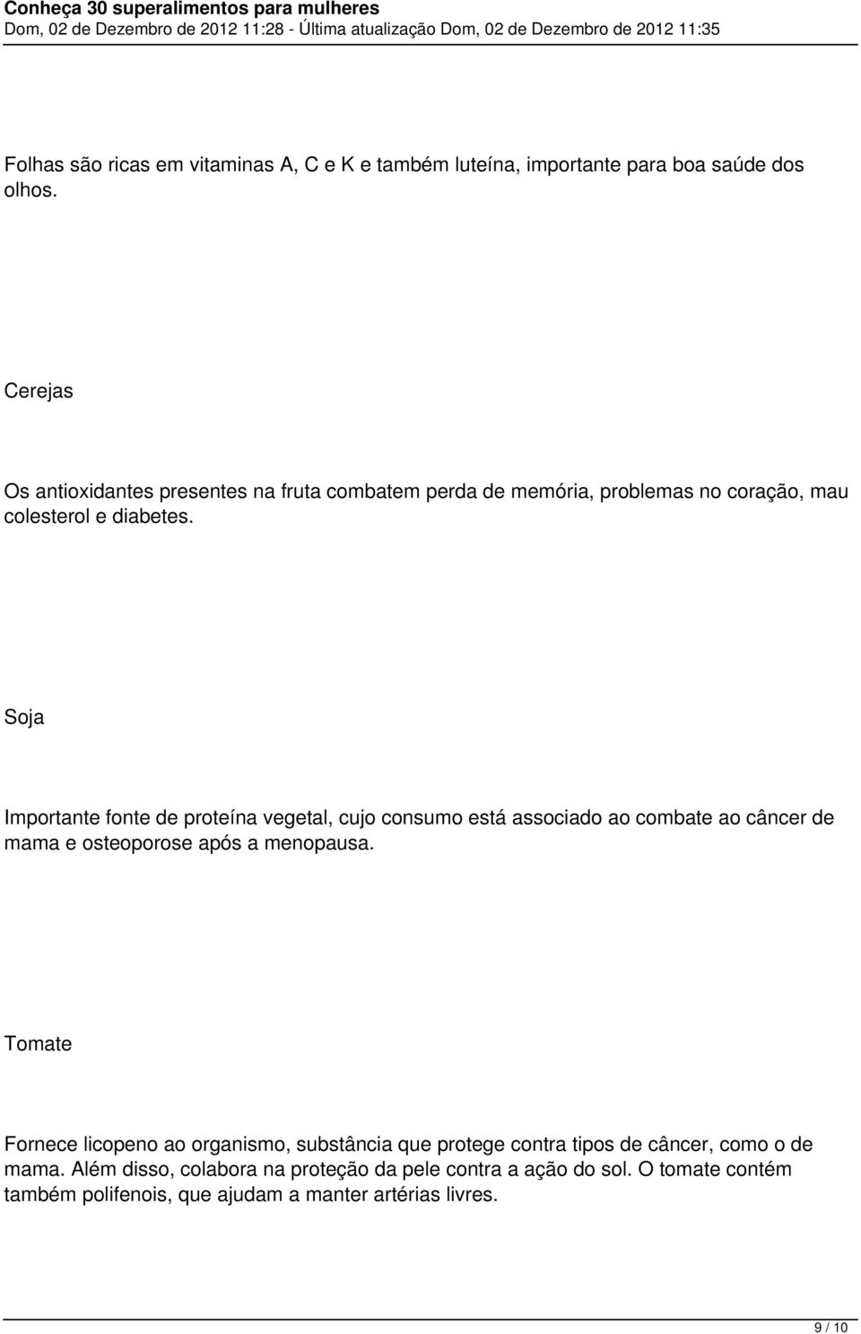 Soja Importante fonte de proteína vegetal, cujo consumo está associado ao combate ao câncer de mama e osteoporose após a menopausa.