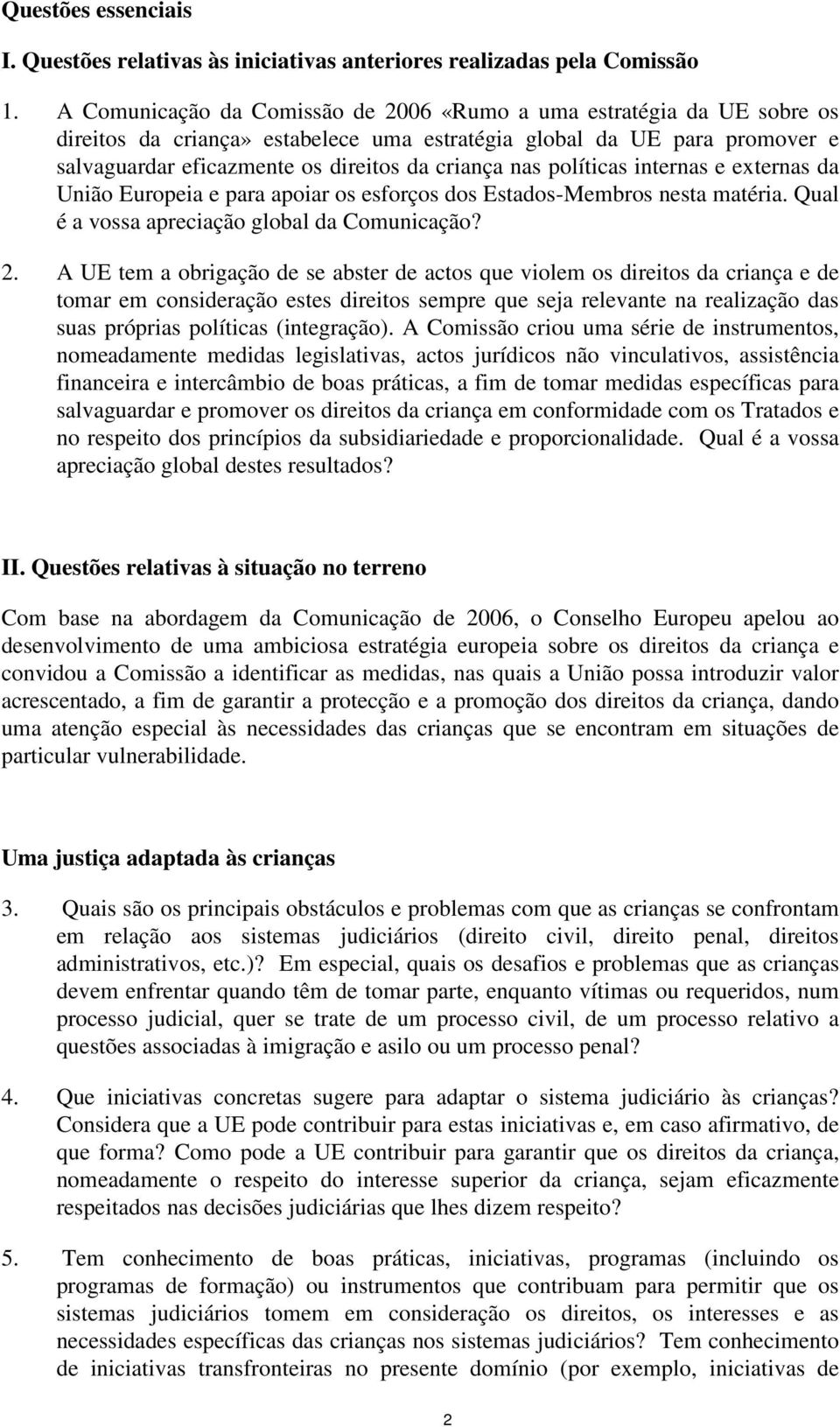 políticas internas e externas da União Europeia e para apoiar os esforços dos Estados-Membros nesta matéria. Qual é a vossa apreciação global da Comunicação? 2.