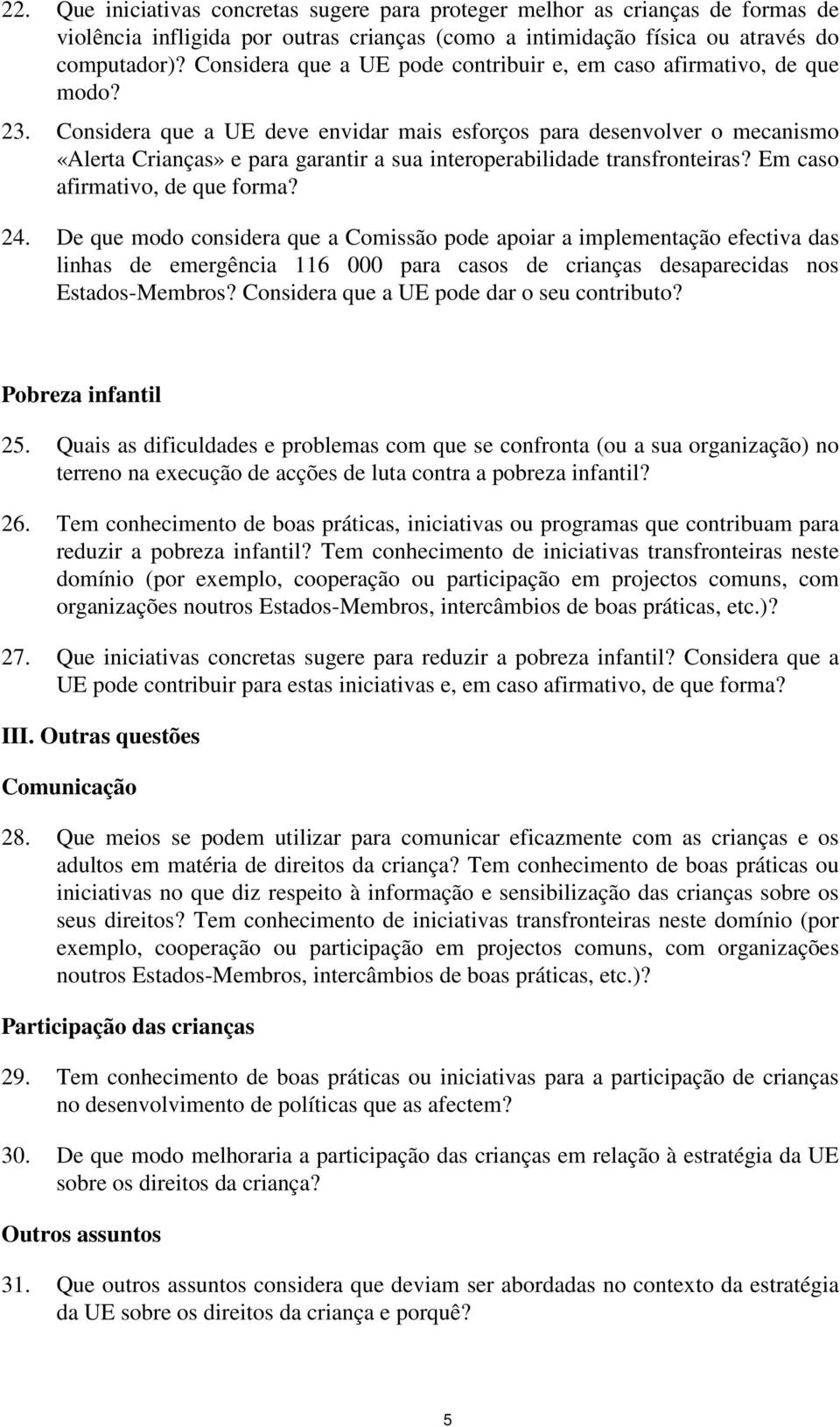 Considera que a UE deve envidar mais esforços para desenvolver o mecanismo «Alerta Crianças» e para garantir a sua interoperabilidade transfronteiras? Em caso afirmativo, de que forma? 24.