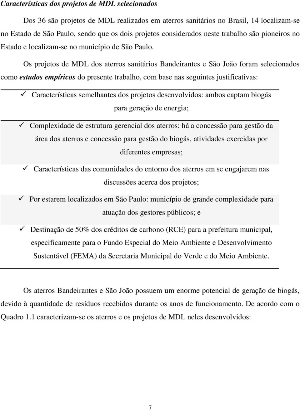 Os projetos de MDL dos aterros sanitários Bandeirantes e São João foram selecionados como estudos empíricos do presente trabalho, com base nas seguintes justificativas: Características semelhantes