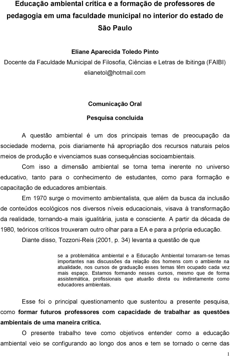 com Comunicação Oral Pesquisa concluída A questão ambiental é um dos principais temas de preocupação da sociedade moderna, pois diariamente há apropriação dos recursos naturais pelos meios de