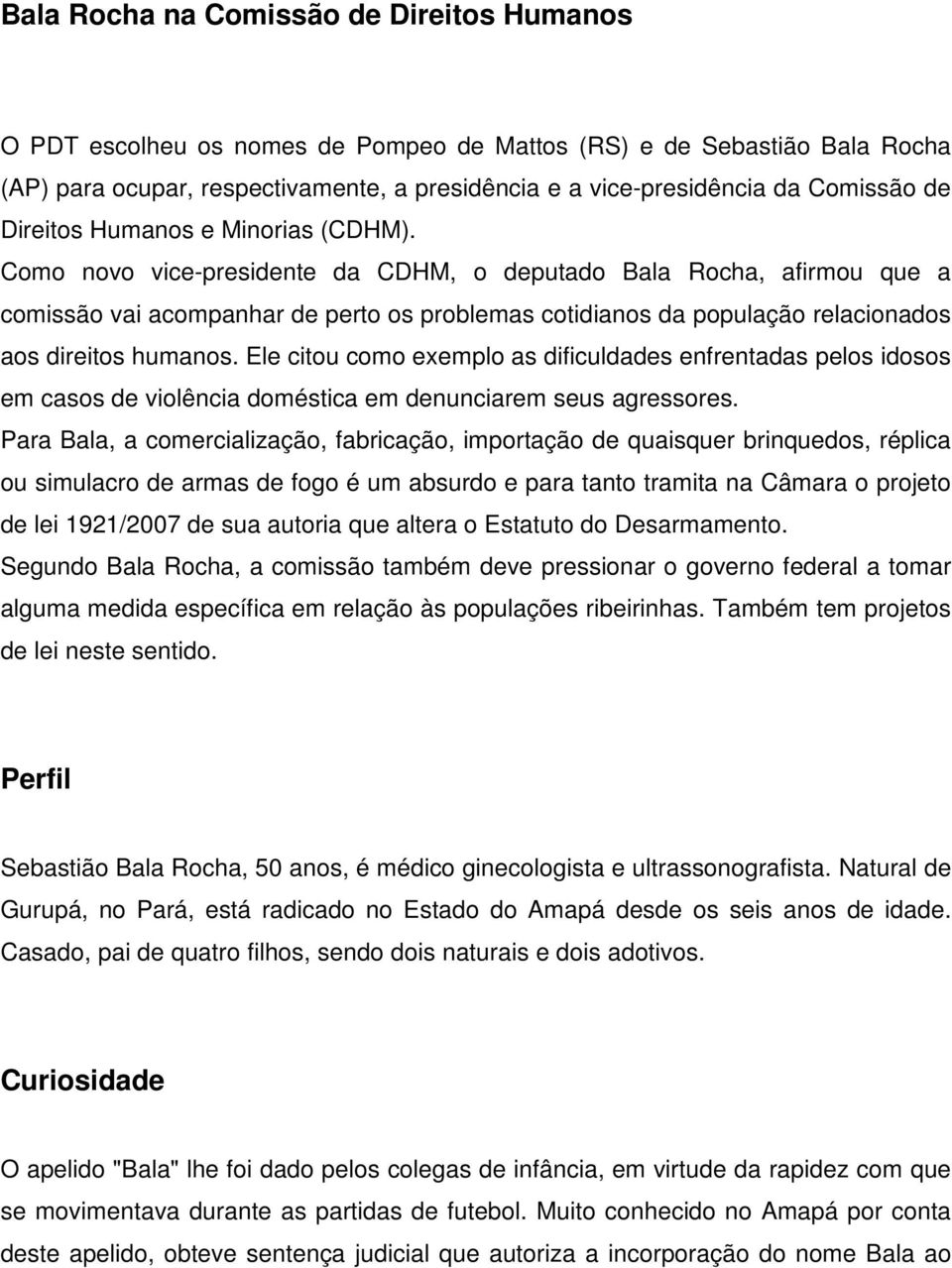 Como novo vice-presidente da CDHM, o deputado Bala Rocha, afirmou que a comissão vai acompanhar de perto os problemas cotidianos da população relacionados aos direitos humanos.