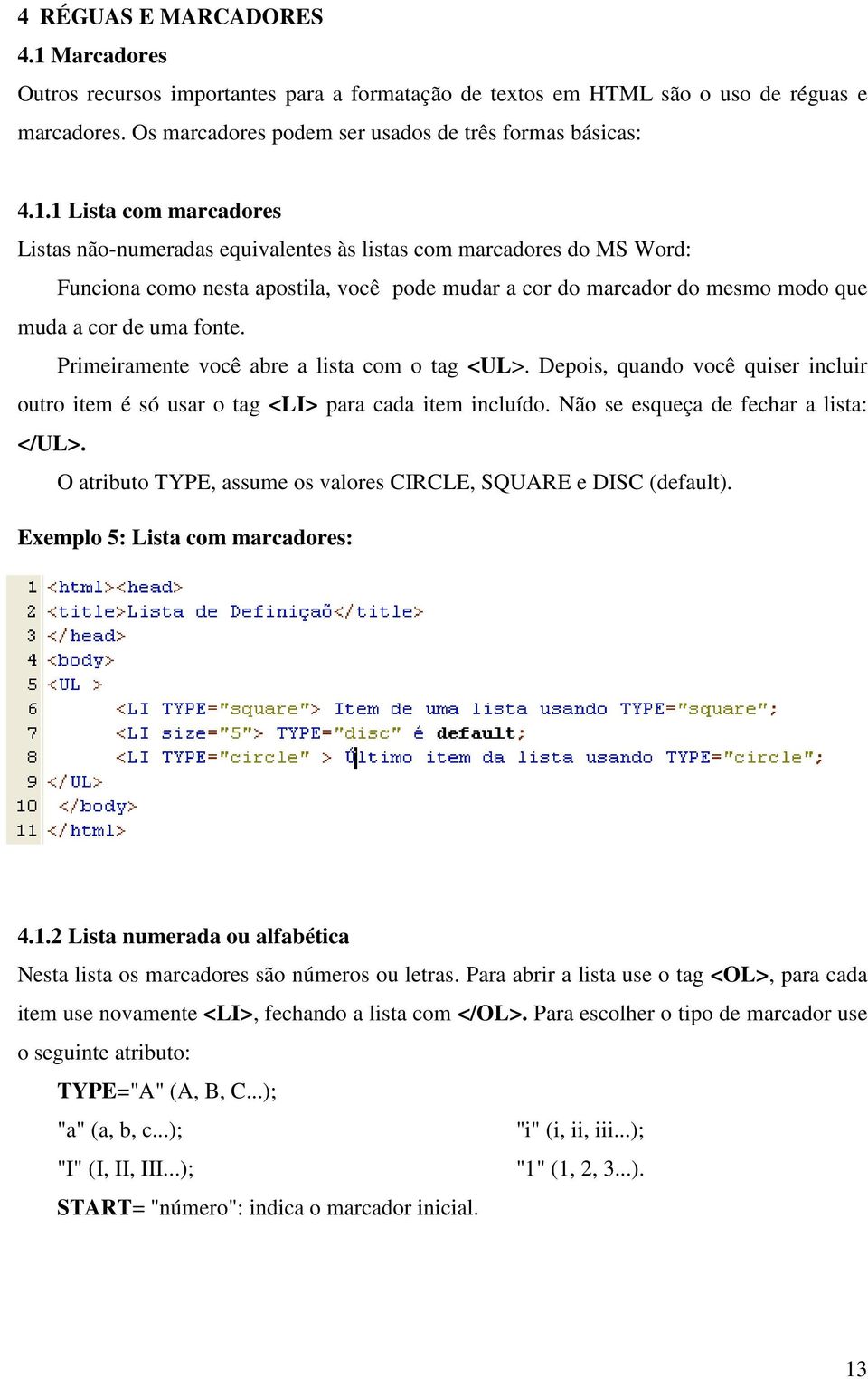 1 Lista com marcadores Listas não-numeradas equivalentes às listas com marcadores do MS Word: Funciona como nesta apostila, você pode mudar a cor do marcador do mesmo modo que muda a cor de uma fonte.