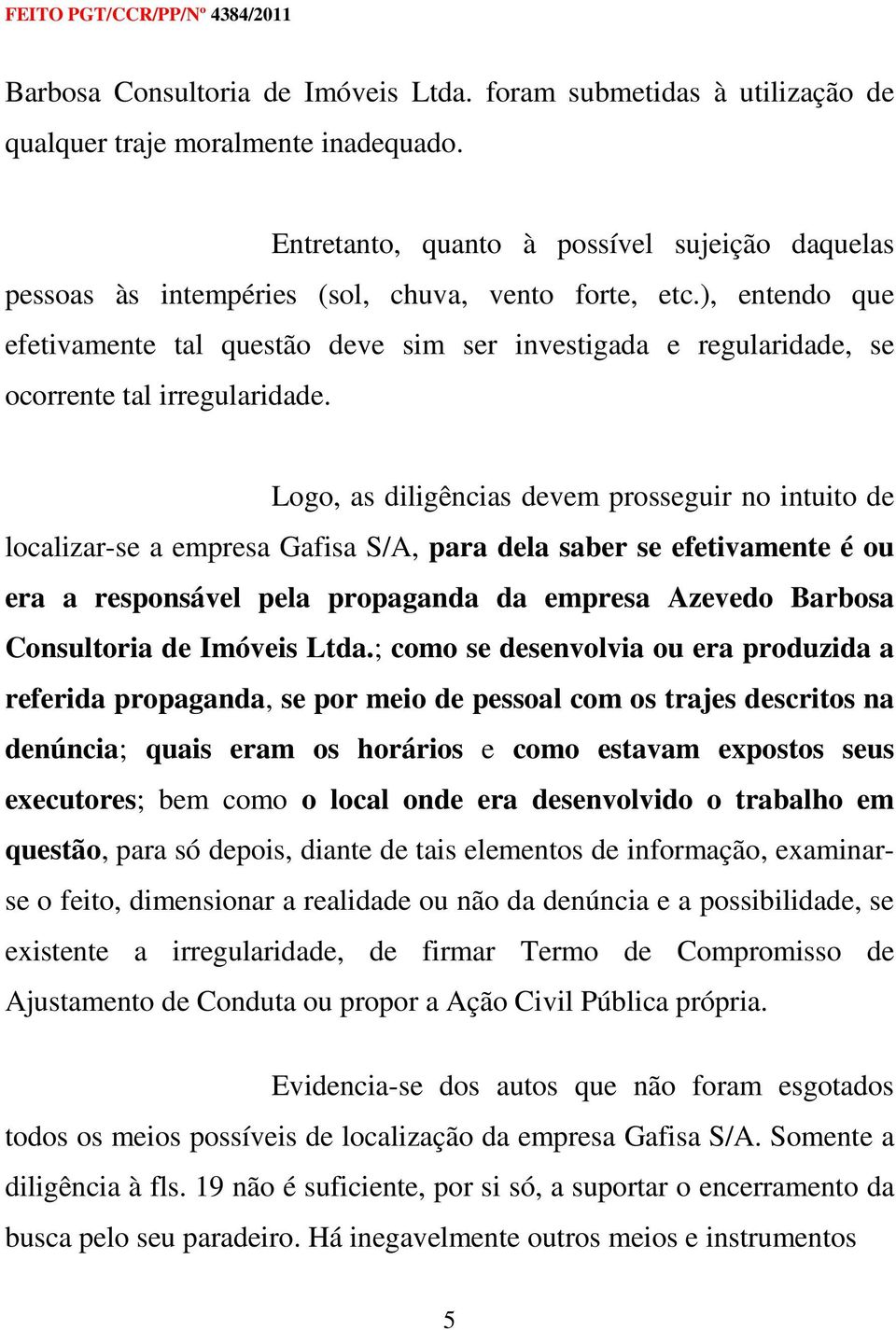 ), entendo que efetivamente tal questão deve sim ser investigada e regularidade, se ocorrente tal irregularidade.