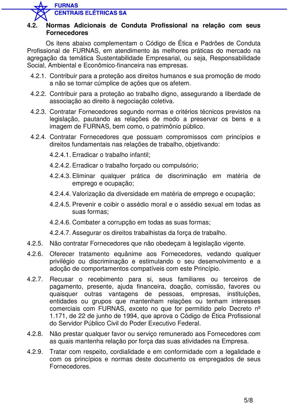 Contribuir para a proteção aos direitos humanos e sua promoção de modo a não se tornar cúmplice de ações que os afetem. 4.2.