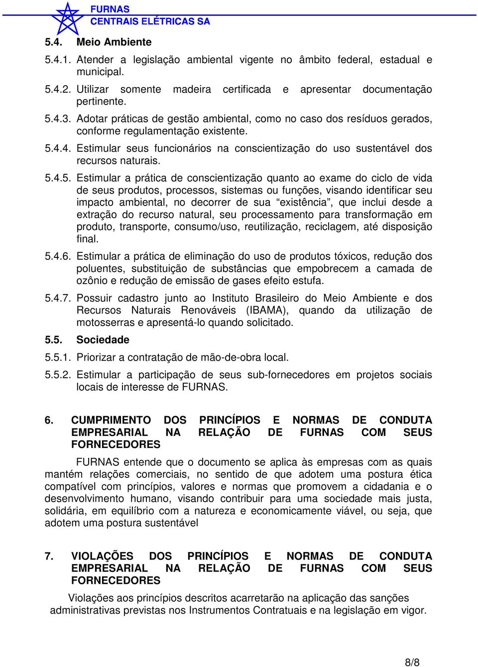 5.4.5. Estimular a prática de conscientização quanto ao exame do ciclo de vida de seus produtos, processos, sistemas ou funções, visando identificar seu impacto ambiental, no decorrer de sua