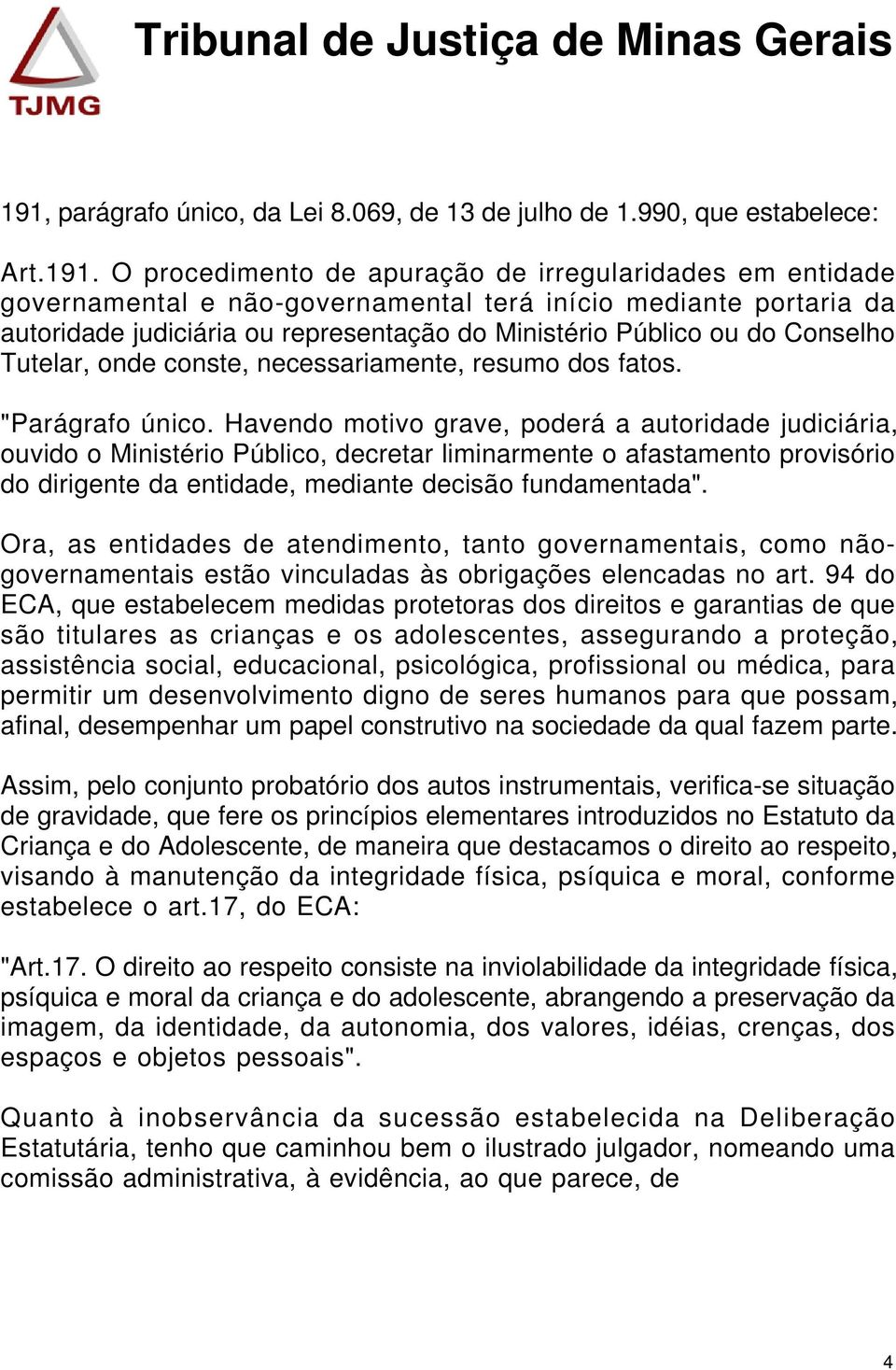 Havendo motivo grave, poderá a autoridade judiciária, ouvido o Ministério Público, decretar liminarmente o afastamento provisório do dirigente da entidade, mediante decisão fundamentada".