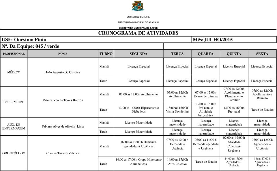 QUINTA SEXTA MÉDICO João Augusto De Oliveira Especial Especial Especial Especial Especial Especial Especial Especial Especial Especial ENFERMEIRO Mônica Verena Torres Bouzon Acolhimento