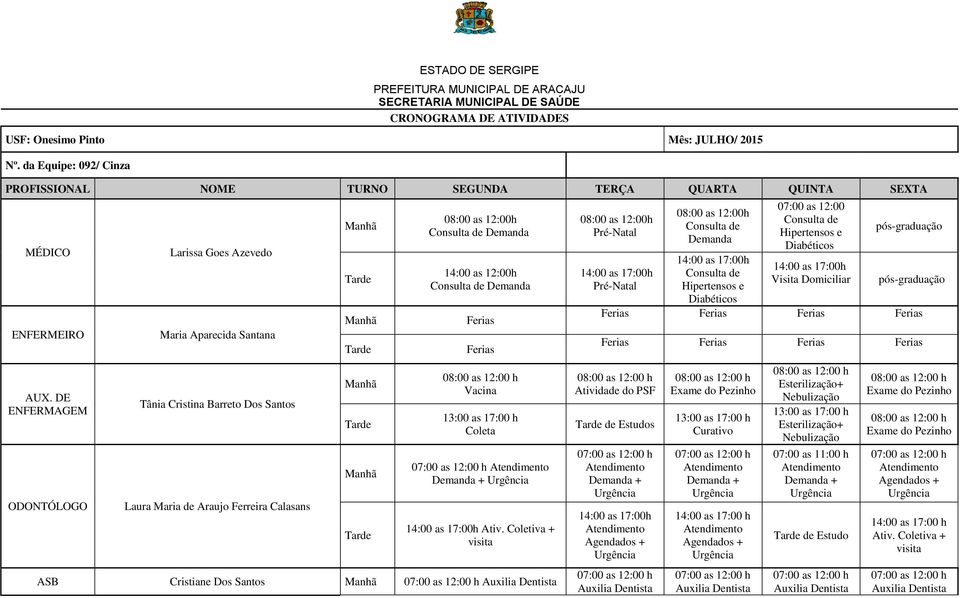 DE ENFERMAGEM ODONTÓLOGO Larissa Goes Azevedo Maria Aparecida Santana Tânia Cristina Barreto Dos Santos Laura Maria de Araujo Ferreira Calasans 14:00 as 12:00h Ferias Ferias