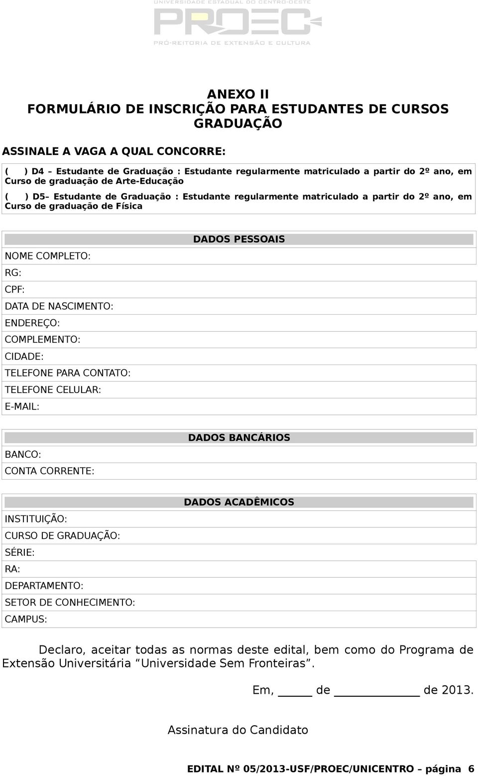 ENDEREÇO: COMPLEMENTO: CIDADE: TELEFONE PARA CONTATO: TELEFONE CELULAR: E-MAIL: DADOS PESSOAIS BANCO: CONTA CORRENTE: DADOS BANCÁRIOS INSTITUIÇÃO: CURSO DE GRADUAÇÃO: SÉRIE: RA: DEPARTAMENTO: SETOR