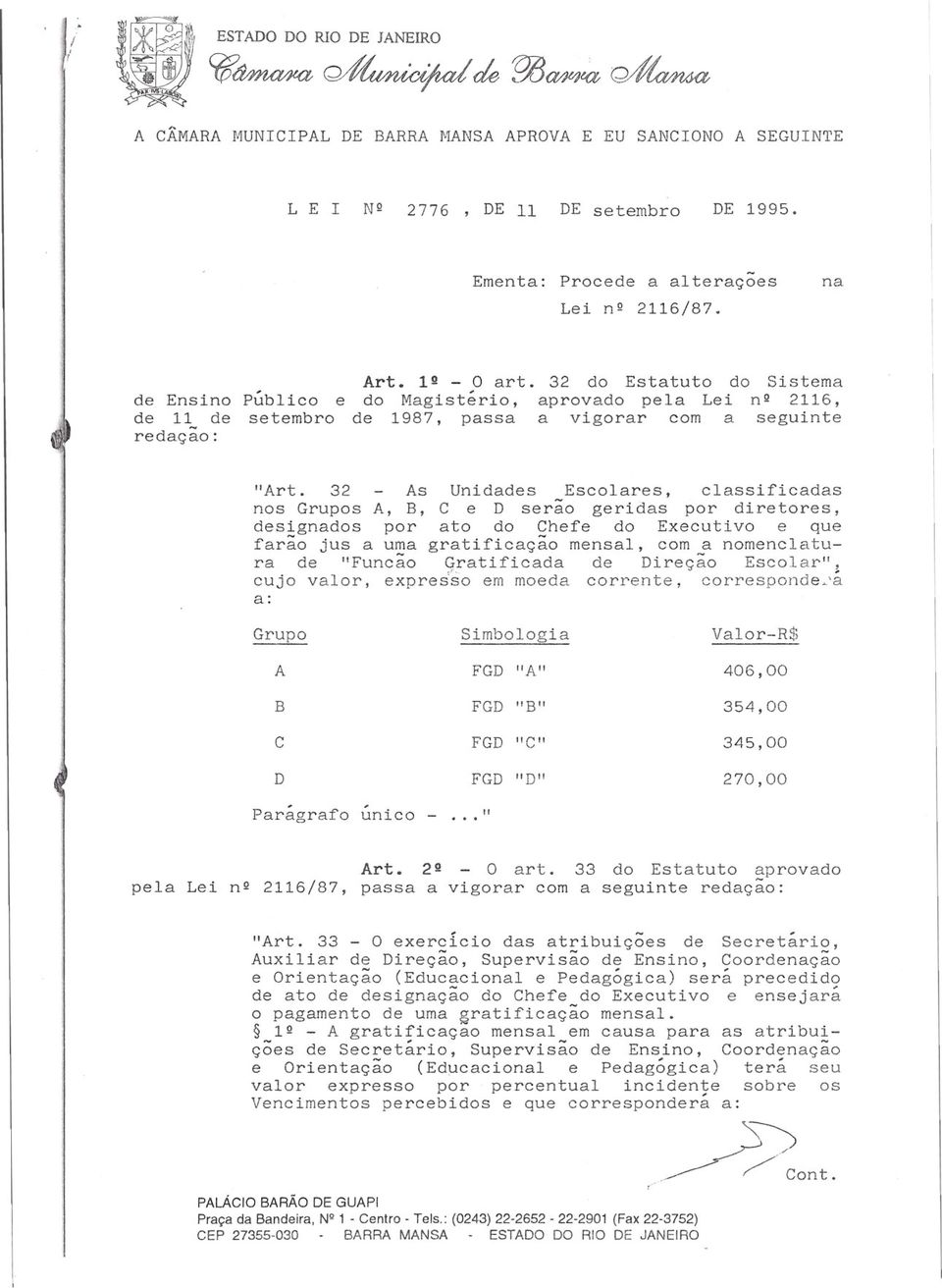 32 - As Unidades Escolares, classificadas nos Grupos A, B, C e D serão geridas por diretores, designados por ato do Chefe do Executivo e que farão jus a uma gratificação mensal, com a nomenclatura de