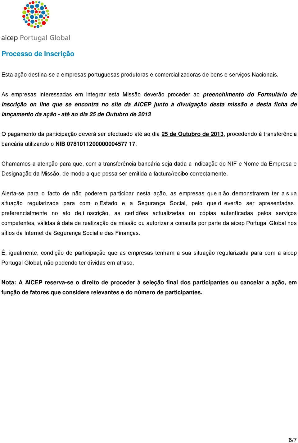 lançamento da ação - até ao dia 25 de Outubro de 2013 O pagamento da participação deverá ser efectuado até ao dia 25 de Outubro de 2013, procedendo à transferência bancária utilizando o NIB