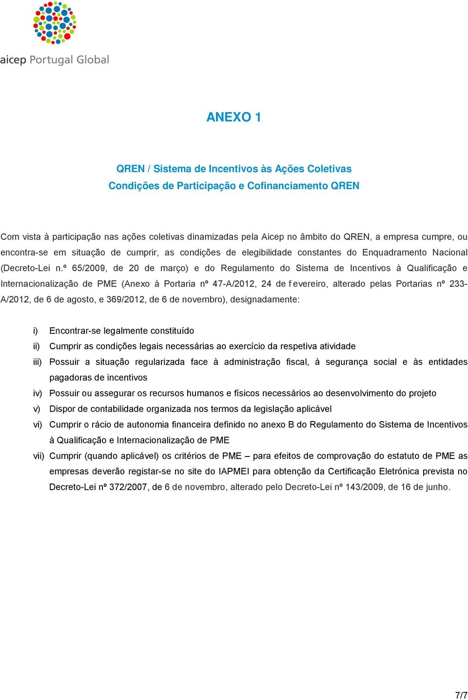 º 65/2009, de 20 de março) e do Regulamento do Sistema de Incentivos à Qualificação e Internacionalização de PME (Anexo à Portaria nº 47-A/2012, 24 de f evereiro, alterado pelas Portarias nº 233-