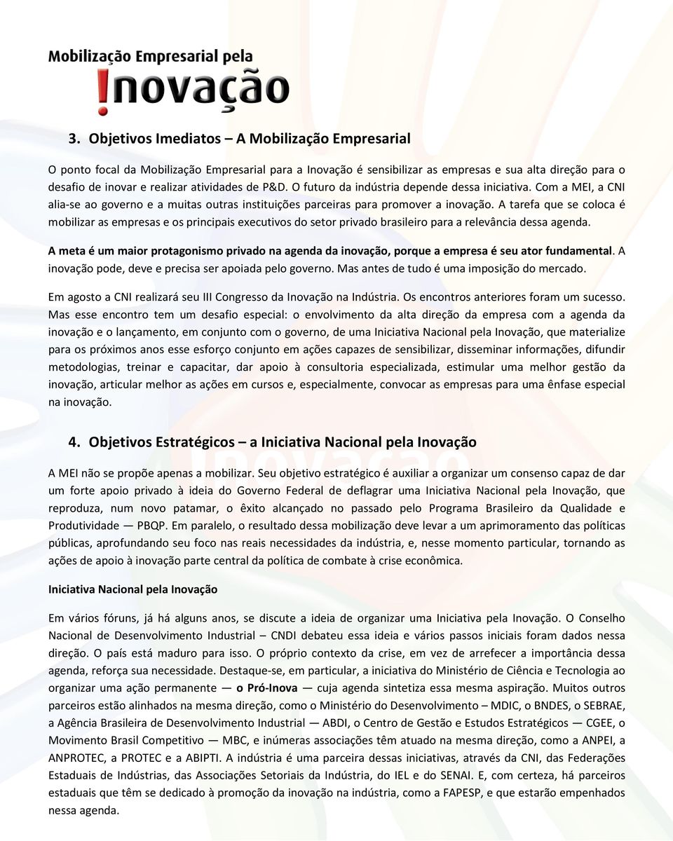 A tarefa que se coloca é mobilizar as empresas e os principais executivos do setor privado brasileiro para a relevância dessa agenda.