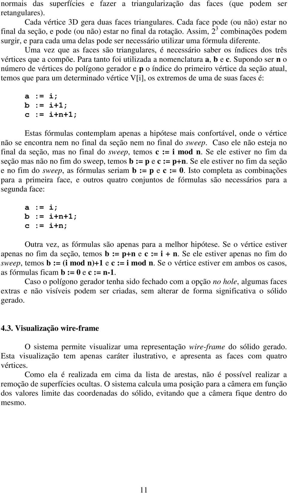 Assim, 2 3 combinações podem surgir, e para cada uma delas pode ser necessário utilizar uma fórmula diferente.