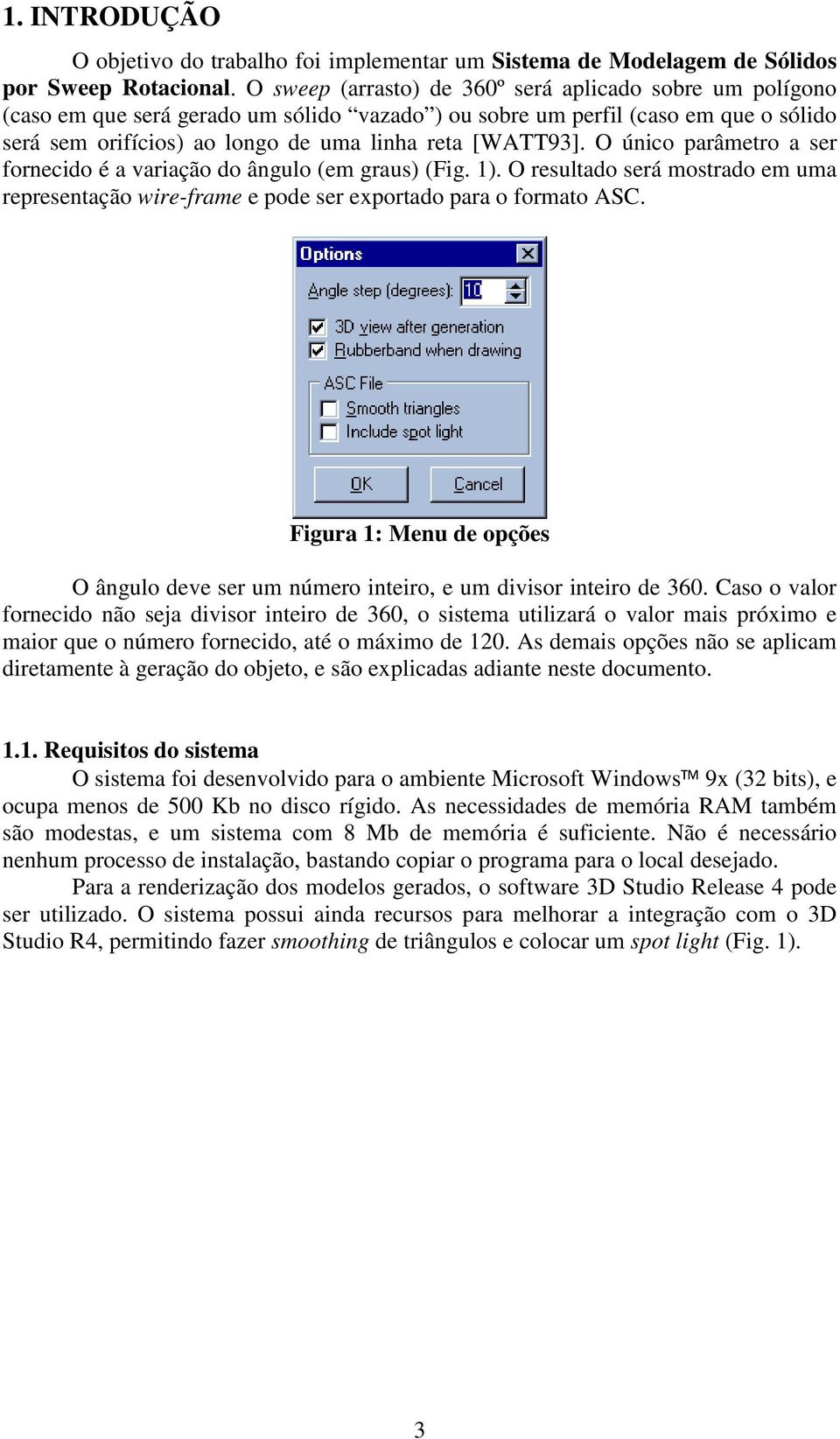 O único parâmetro a ser fornecido é a variação do ângulo (em graus) (Fig. 1). O resultado será mostrado em uma representação wire-frame e pode ser exportado para o formato ASC.