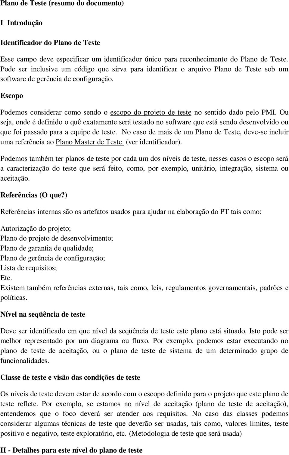 Escopo Podemos considerar como sendo o escopo do projeto de teste no sentido dado pelo PMI.