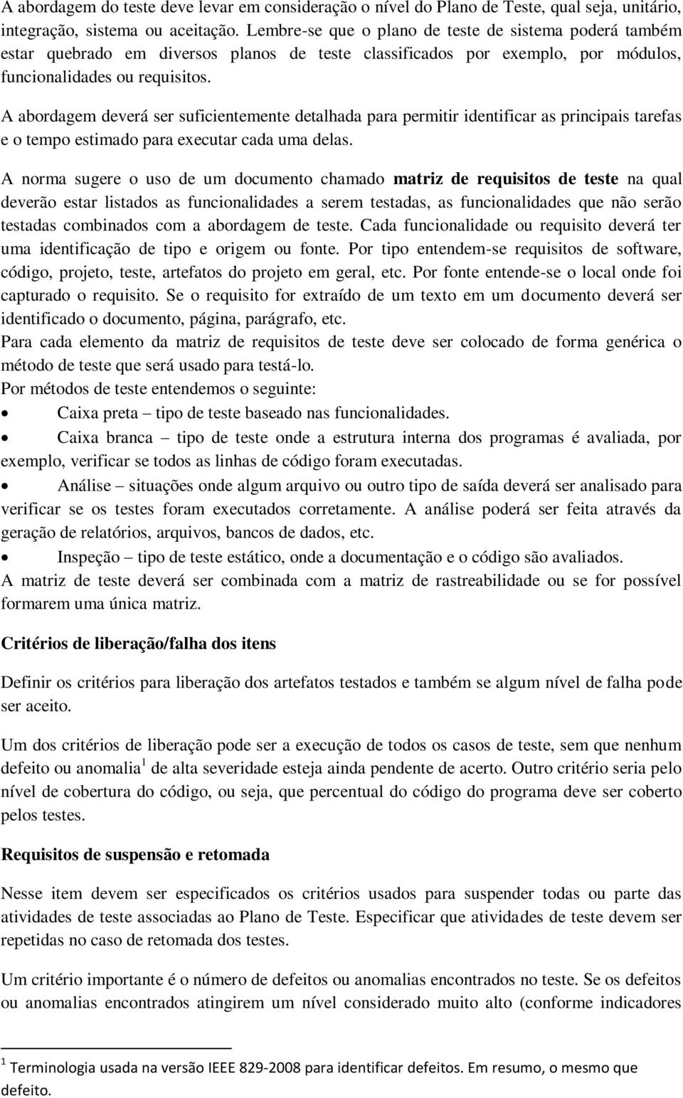 A abordagem deverá ser suficientemente detalhada para permitir identificar as principais tarefas e o tempo estimado para executar cada uma delas.