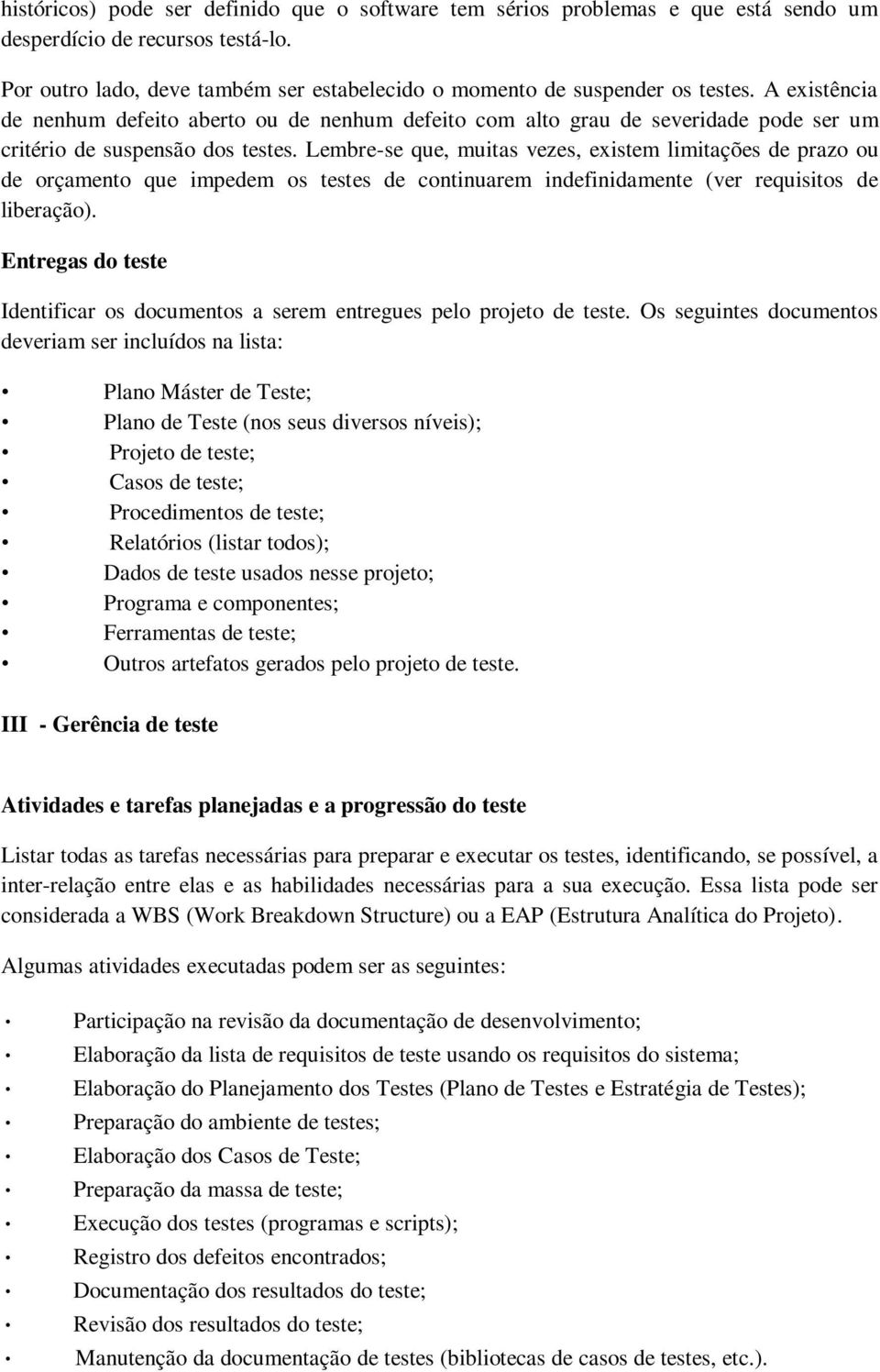 Lembre-se que, muitas vezes, existem limitações de prazo ou de orçamento que impedem os testes de continuarem indefinidamente (ver requisitos de liberação).