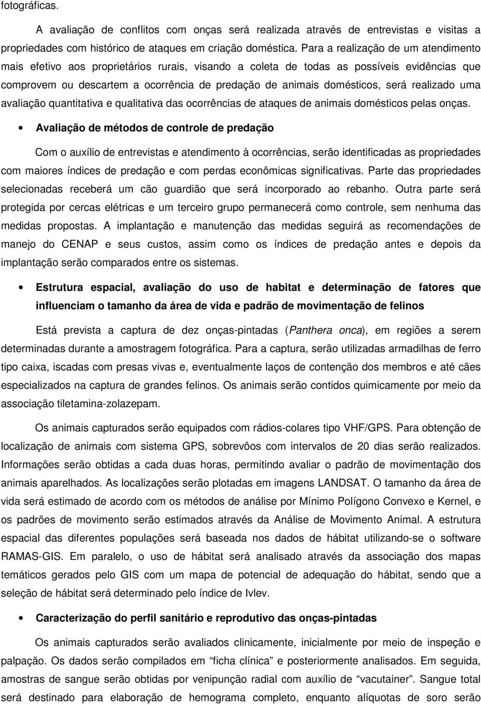 será realizado uma avaliação quantitativa e qualitativa das ocorrências de ataques de animais domésticos pelas onças.