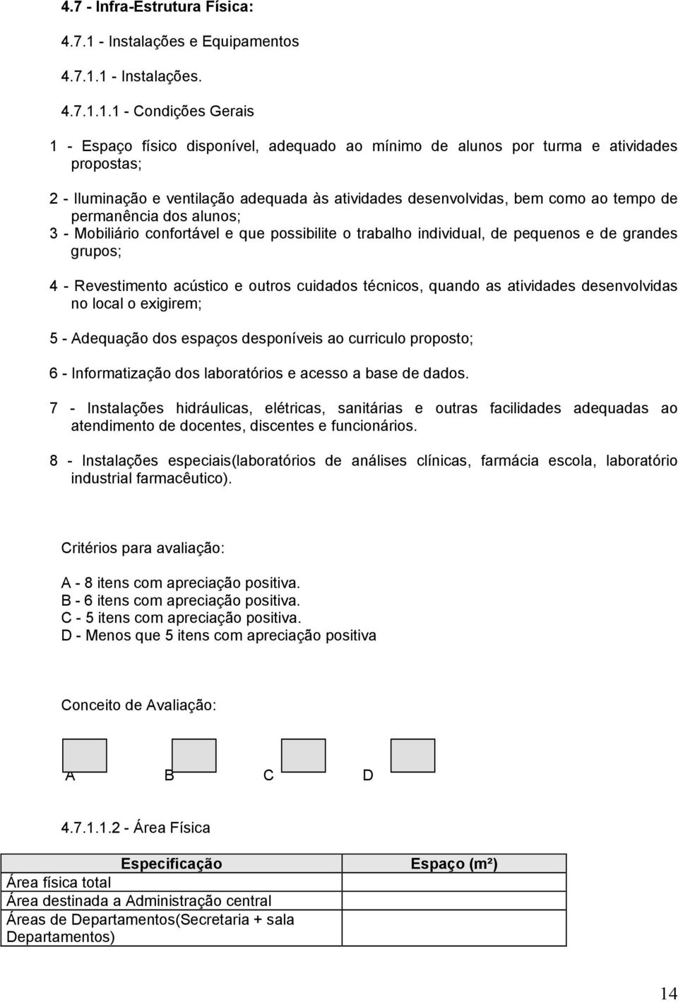 1 - Instalações. 4.7.1.1.1 - Condições Gerais 1 - Espaço físico disponível, adequado ao mínimo de alunos por turma e atividades propostas; 2 - Iluminação e ventilação adequada às atividades