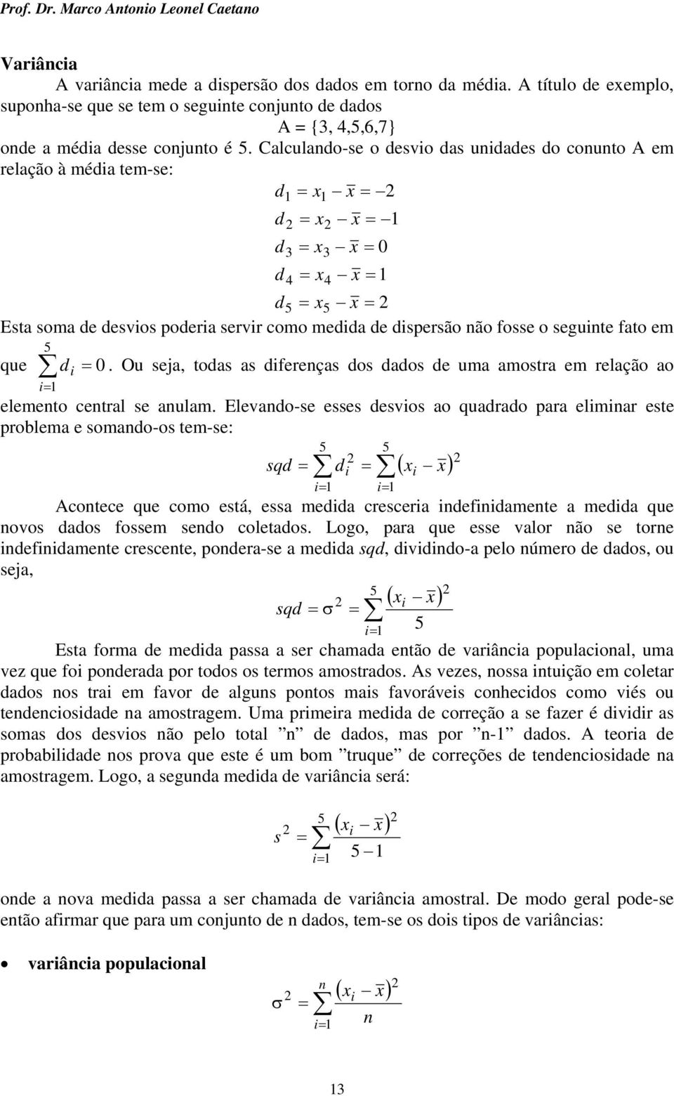 Ou seja, todas as dfereças dos dados de uma amostra em relação ao elemeto cetral se aulam.