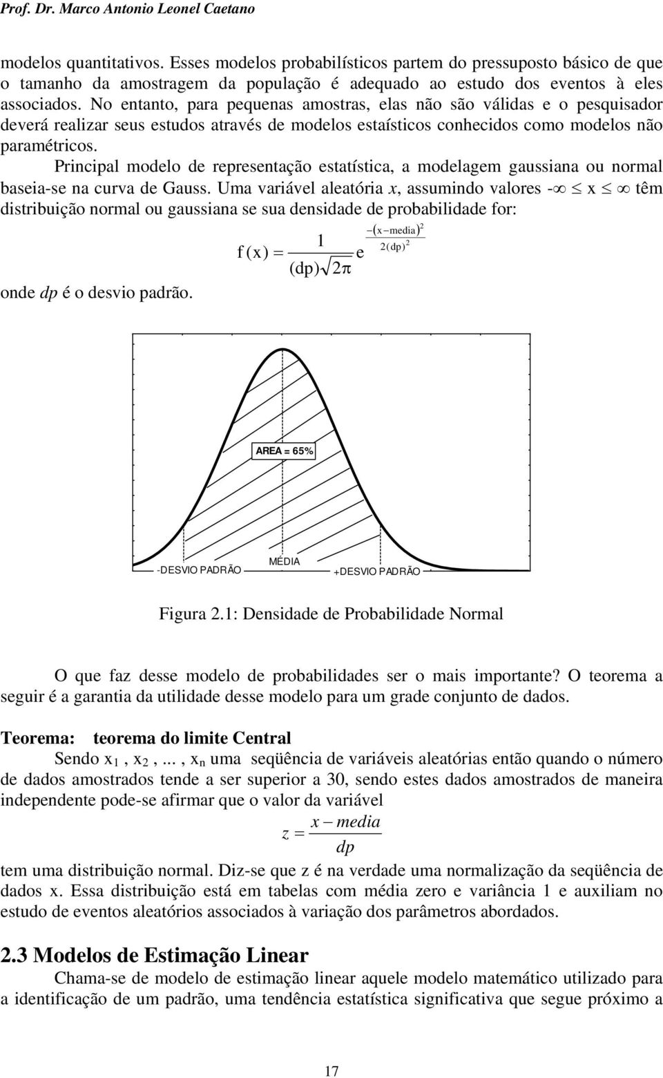 Prcpal modelo de represetação estatístca, a modelagem gaussaa ou ormal basea-se a curva de Gauss.
