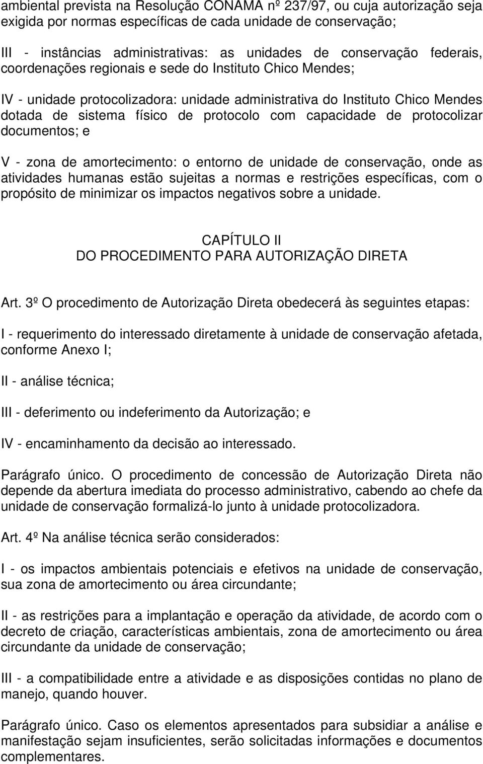 de protocolizar documentos; e V - zona de amortecimento: o entorno de unidade de conservação, onde as atividades humanas estão sujeitas a normas e restrições específicas, com o propósito de minimizar