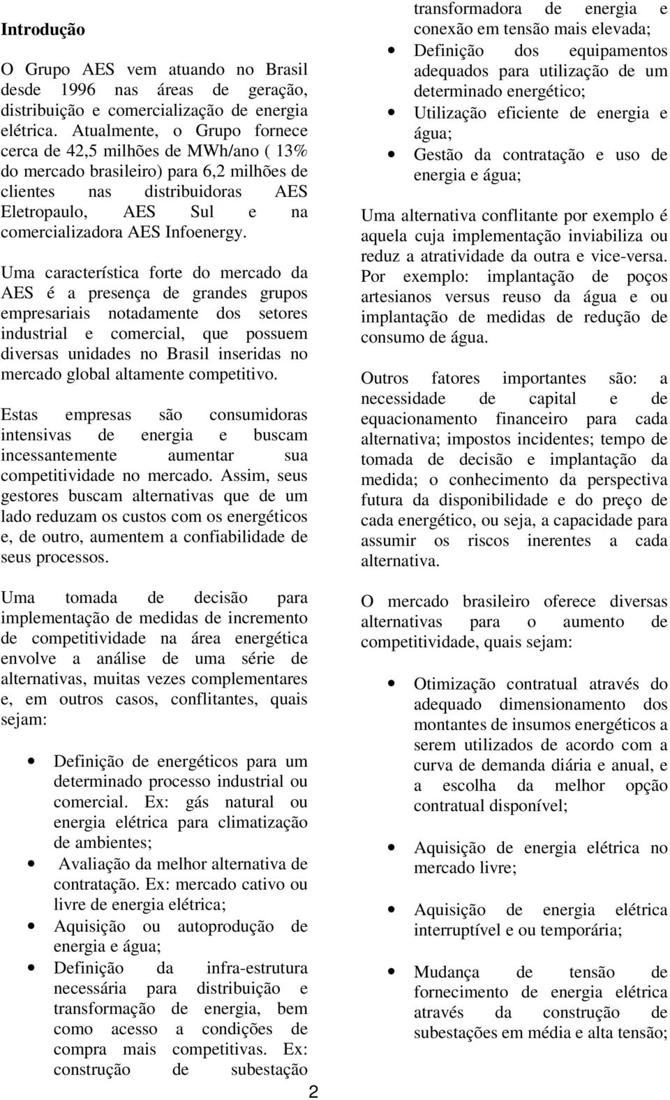 Uma característica forte do mercado da AES é a presença de grandes grupos empresariais notadamente dos setores industrial e comercial, que possuem diversas unidades no Brasil inseridas no mercado