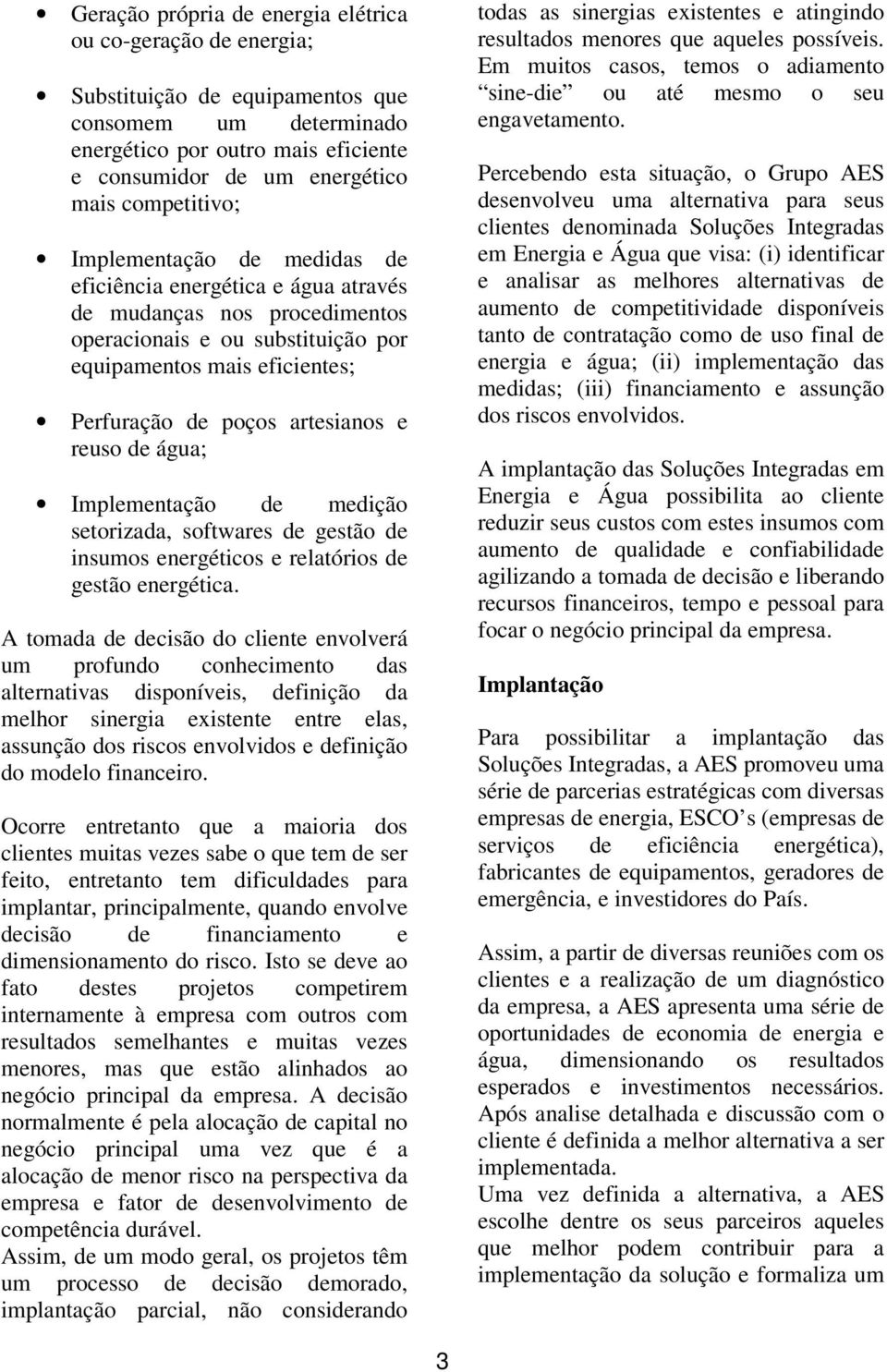 artesianos e reuso de água; Implementação de medição setorizada, softwares de gestão de insumos energéticos e relatórios de gestão energética.