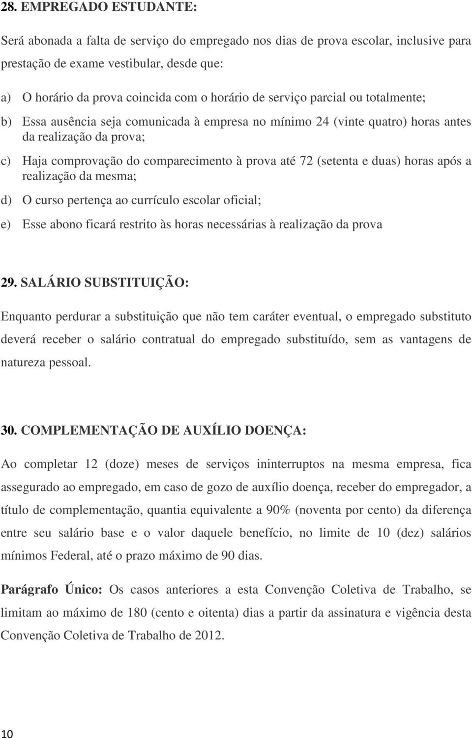 (setenta e duas) horas após a realização da mesma; d) O curso pertença ao currículo escolar oficial; e) Esse abono ficará restrito às horas necessárias à realização da prova 29.