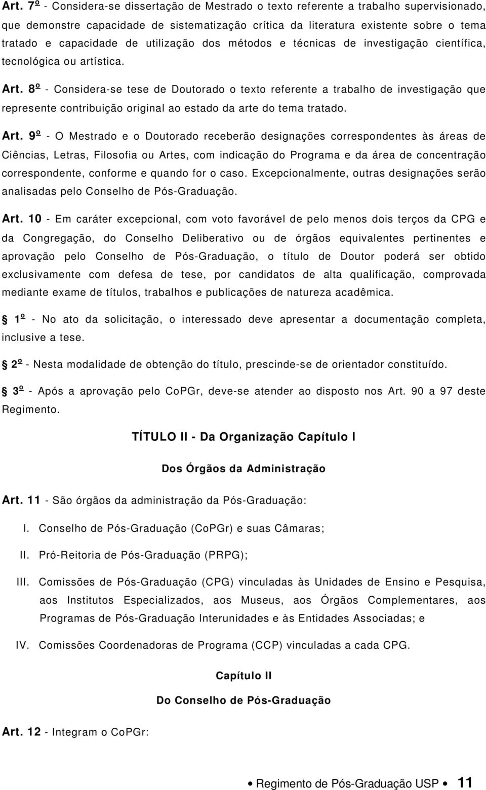 8 o - Considera-se tese de Doutorado o texto referente a trabalho de investigação que represente contribuição original ao estado da arte do tema tratado. Art.