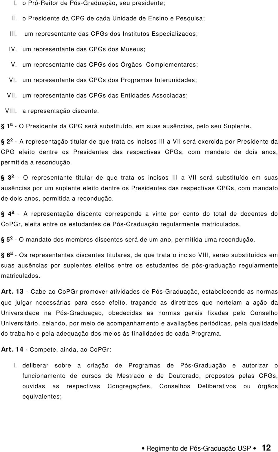 um representante das CPGs das Entidades Associadas; VIII. a representação discente. 1 o - O Presidente da CPG será substituído, em suas ausências, pelo seu Suplente.