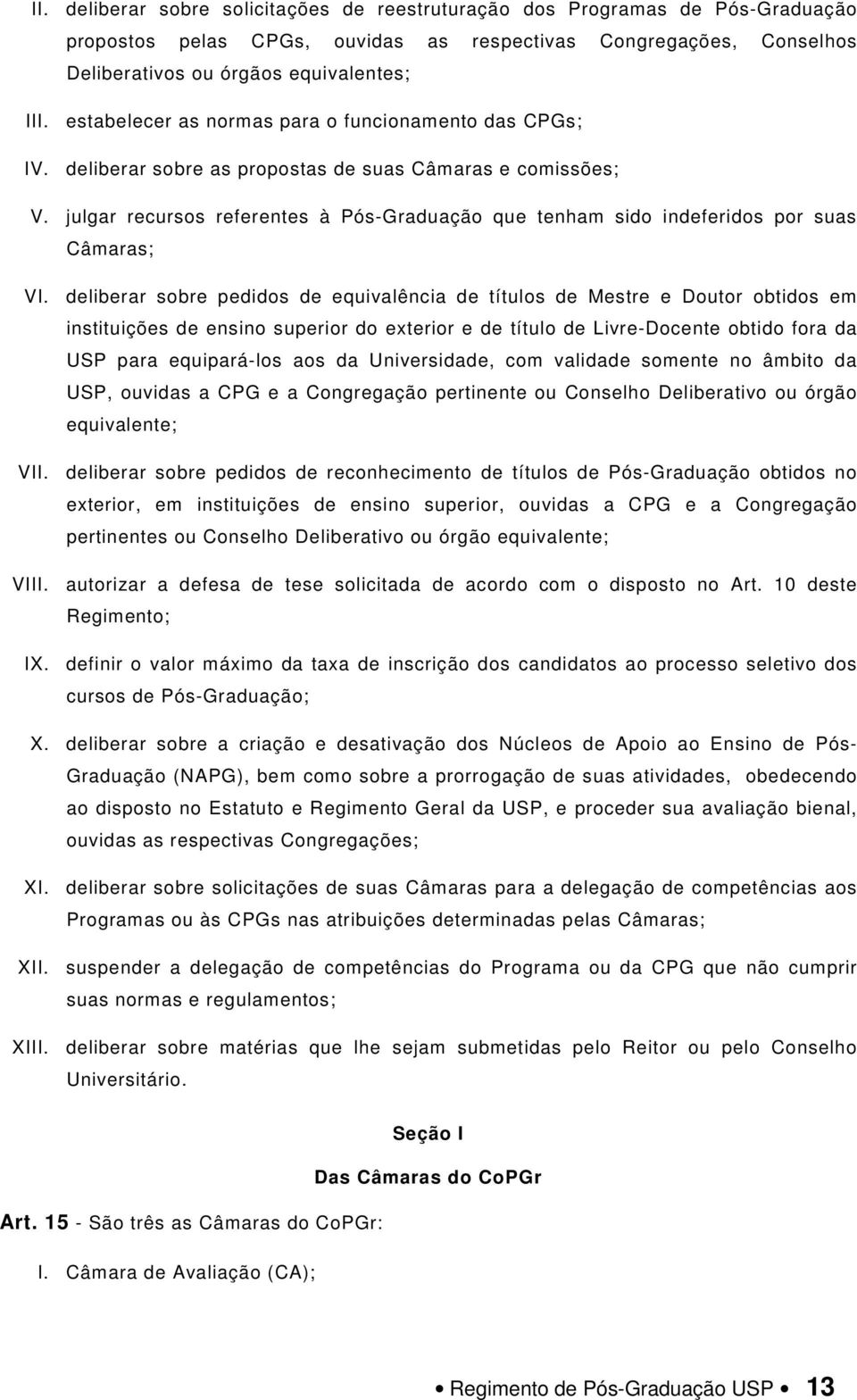 julgar recursos referentes à Pós-Graduação que tenham sido indeferidos por suas Câmaras; VI.