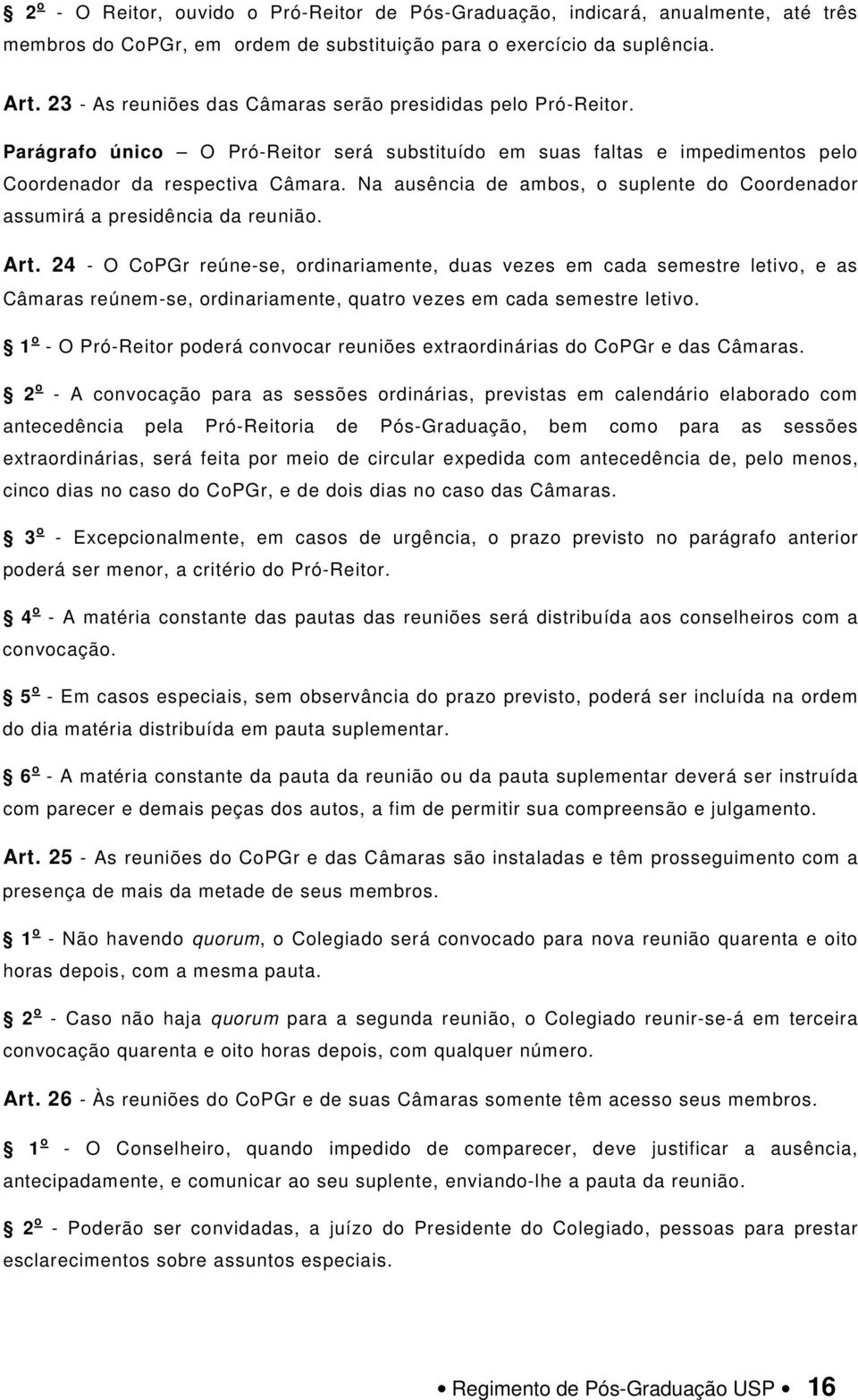 Na ausência de ambos, o suplente do Coordenador assumirá a presidência da reunião. Art.