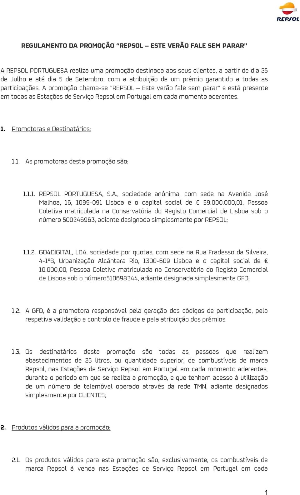 Promotoras e Destinatários: 1.1. As promotoras desta promoção são: 1.1.1. REPSOL PORTUGUESA, S.A., sociedade anónima, com sede na Avenida José Malhoa, 16, 1099-091 Lisboa e o capital social de 59.000.