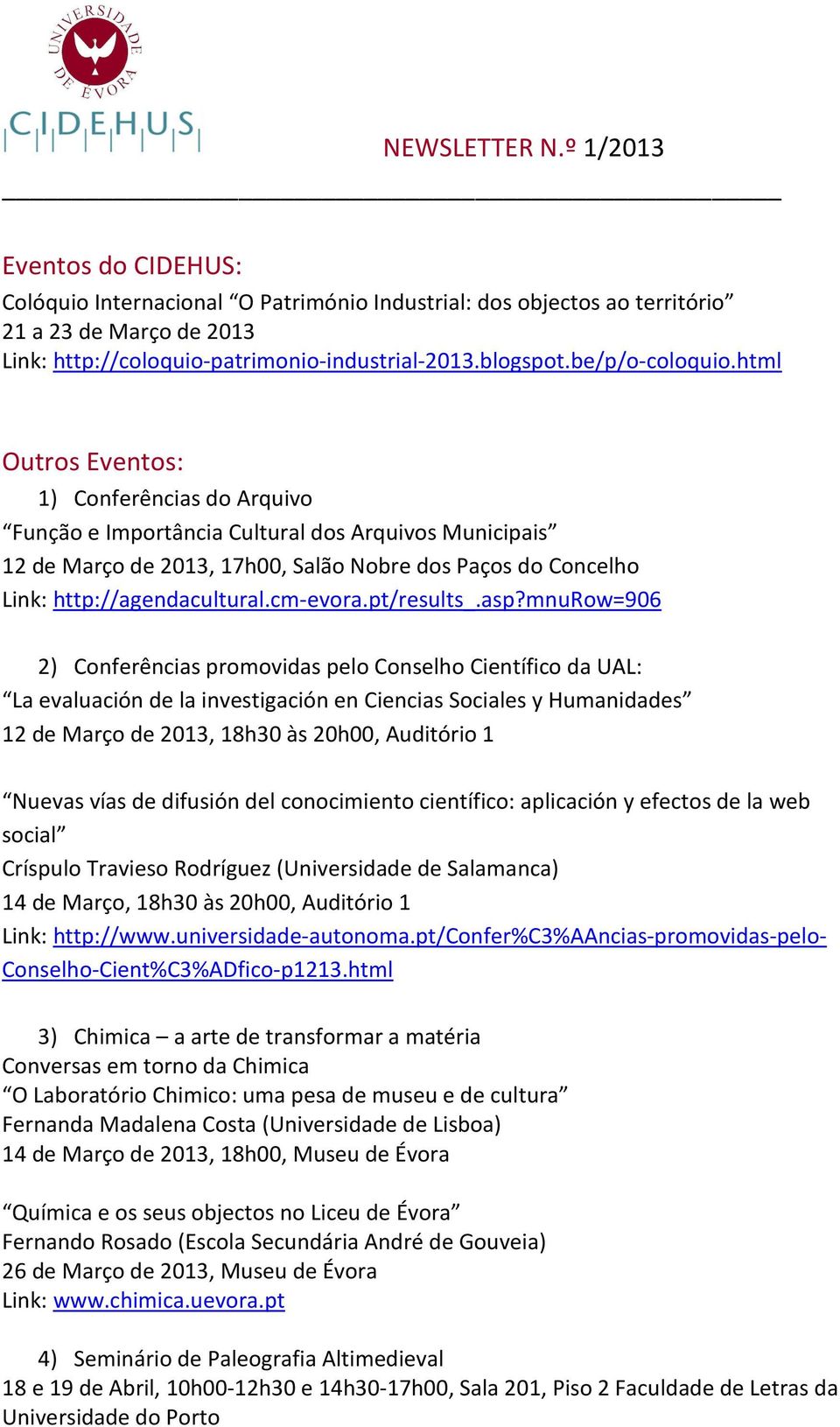 html Outros Eventos: 1) Conferências do Arquivo Função e Importância Cultural dos Arquivos Municipais 12 de Março de 2013, 17h00, Salão Nobre dos Paços do Concelho Link: http://agendacultural.