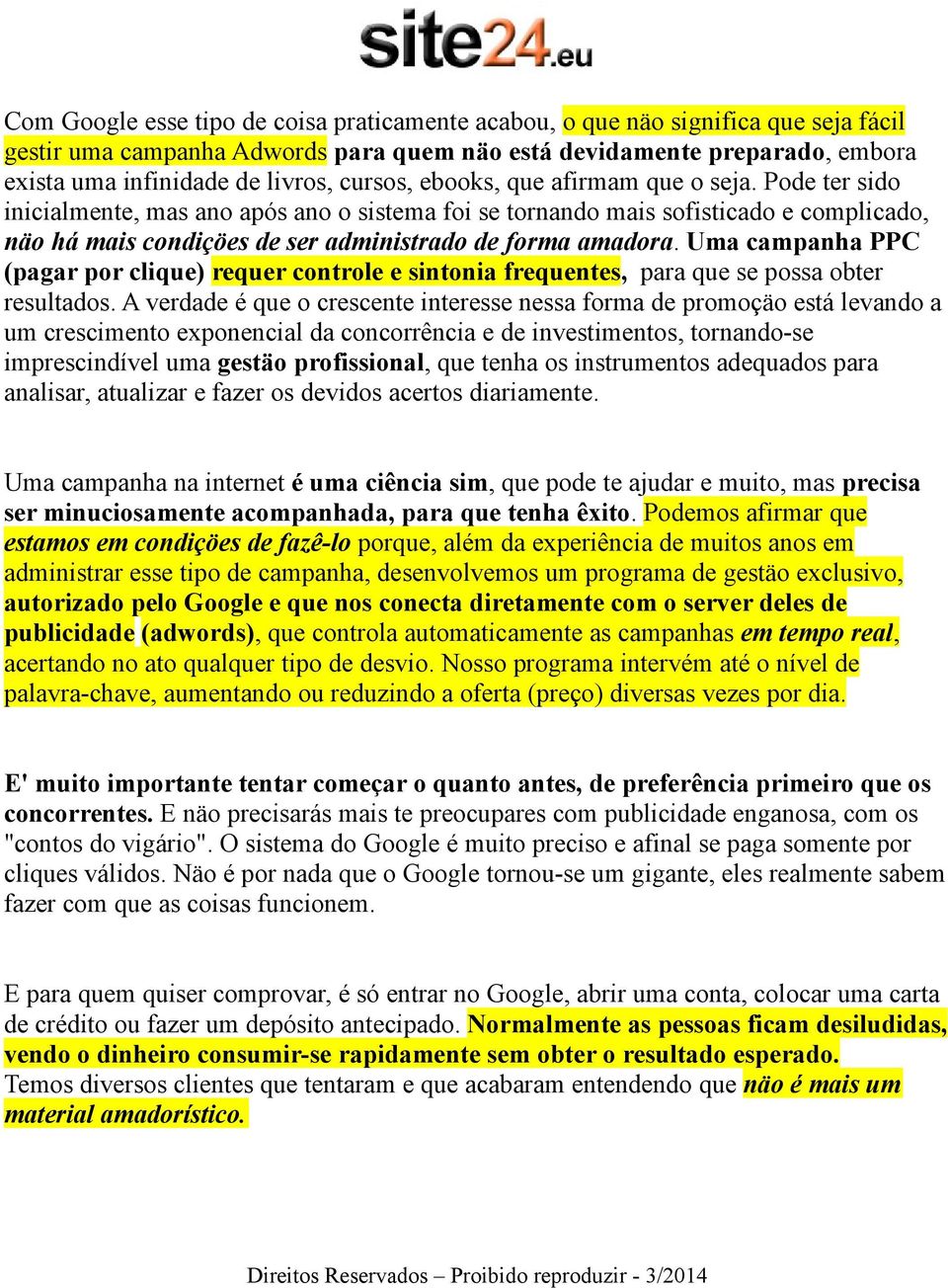 Pode ter sido inicialmente, mas ano após ano o sistema foi se tornando mais sofisticado e complicado, näo há mais condiçöes de ser administrado de forma amadora.