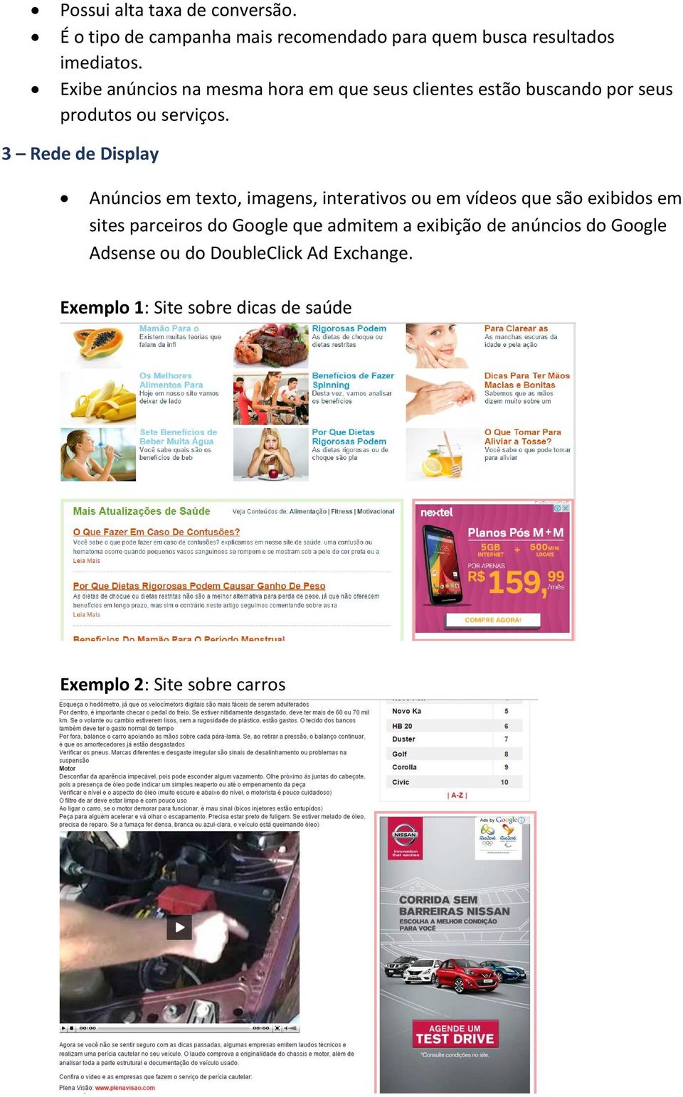 3 Rede de Display Anúncios em texto, imagens, interativos ou em vídeos que são exibidos em sites parceiros do Google
