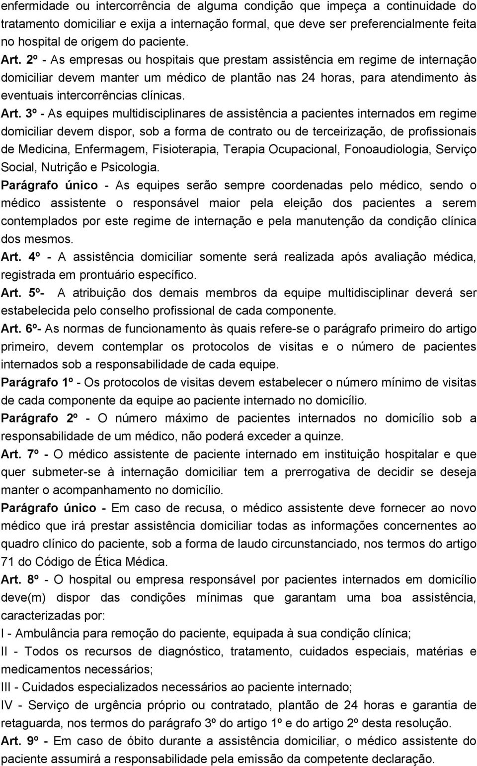 Art. 3º - As equipes multidisciplinares de assistência a pacientes internados em regime domiciliar devem dispor, sob a forma de contrato ou de terceirização, de profissionais de Medicina, Enfermagem,