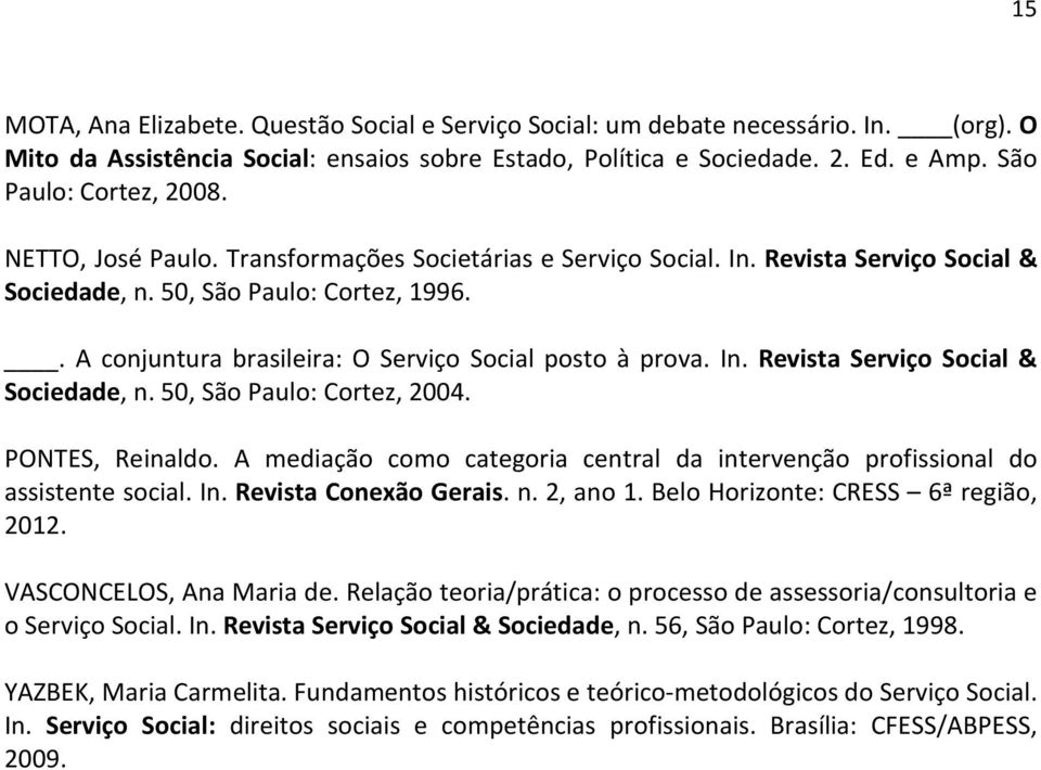 . A conjuntura brasileira: O Serviço Social posto à prova. In. Revista Serviço Social & Sociedade, n. 50, São Paulo: Cortez, 2004. PONTES, Reinaldo.