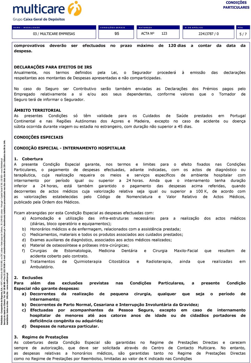 No caso do Seguro ser Contributivo serão também enviadas as Declarações dos Prémios pagos pelo Empregado relativamente a si e/ou aos seus dependentes, conforme valores que o Tomador de Seguro terá de