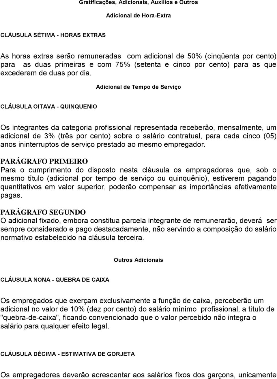 Adicional de Tempo de Serviço CLÁUSULA OITAVA - QUINQUENIO Os integrantes da categoria profissional representada receberão, mensalmente, um adicional de 3% (três por cento) sobre o salário