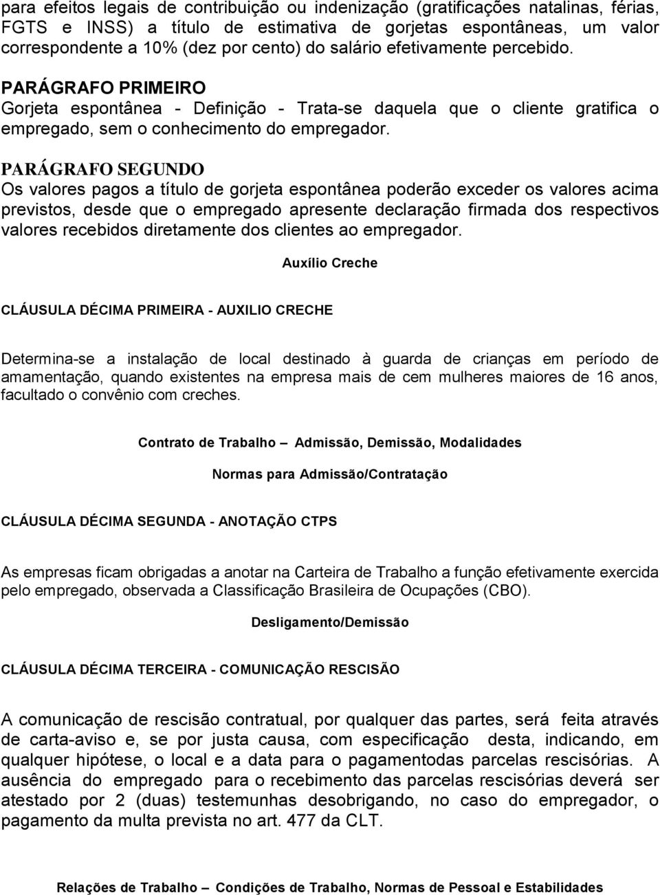 Os valores pagos a título de gorjeta espontânea poderão exceder os valores acima previstos, desde que o empregado apresente declaração firmada dos respectivos valores recebidos diretamente dos