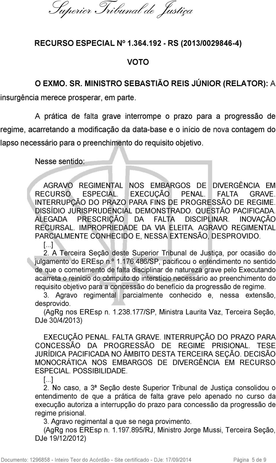 objetivo. Nesse sentido: AGRAVO REGIMENTAL NOS EMBARGOS DE DIVERGÊNCIA EM RECURSO ESPECIAL. EXECUÇÃO PENAL. FALTA GRAVE. INTERRUPÇÃO DO PRAZO PARA FINS DE PROGRESSÃO DE REGIME.