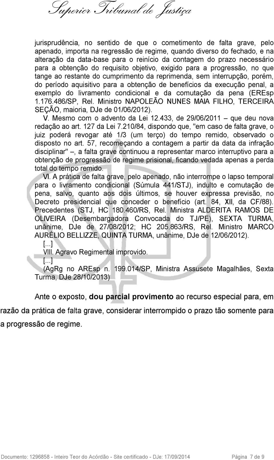 de benefícios da execução penal, a exemplo do livramento condicional e da comutação da pena (EREsp 1.176.486/SP, Rel. Ministro NAPOLEÃO NUNES MAIA FILHO, TERCEIRA SEÇÃO, maioria, DJe de 01/06/2012).