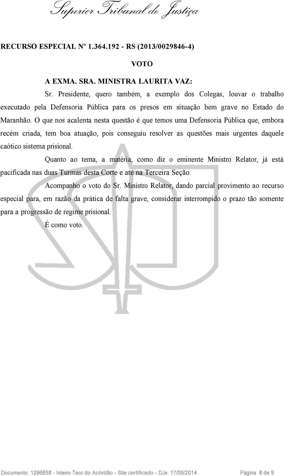 O que nos acalenta nesta questão é que temos uma Defensoria Pública que, embora recém criada, tem boa atuação, pois conseguiu resolver as questões mais urgentes daquele caótico sistema prisional.