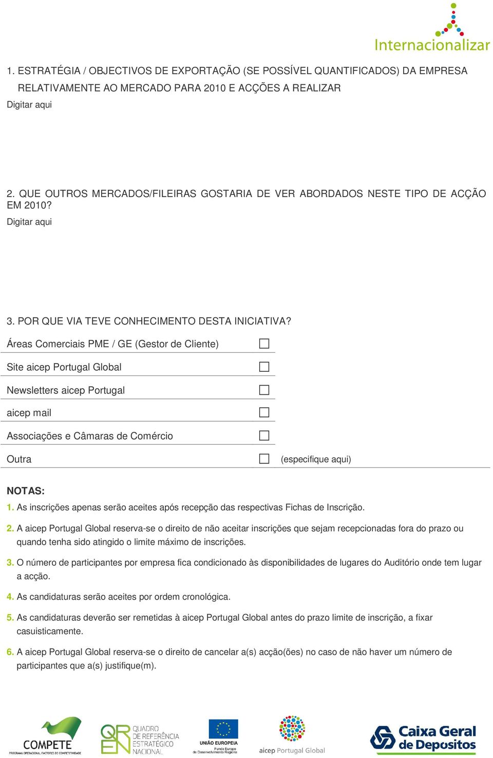 Áreas Comerciais PME / GE (Gestor de Cliente) Site aicep Portugal Global Newsletters aicep Portugal aicep mail Associações e Câmaras de Comércio Outra (especifique aqui) NOTAS: 1.