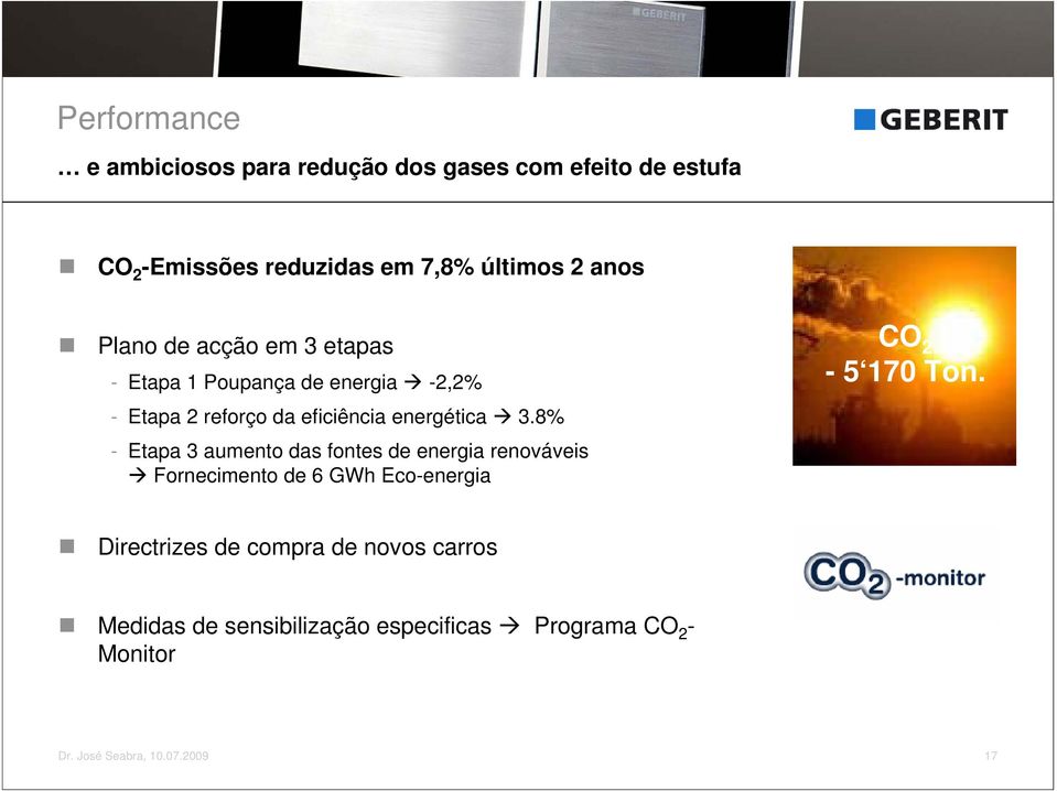 8% - Etapa 3 aumento das fontes de energia renováveis Fornecimento de 6 GWh Eco-energia CO 2-5 170 Ton.